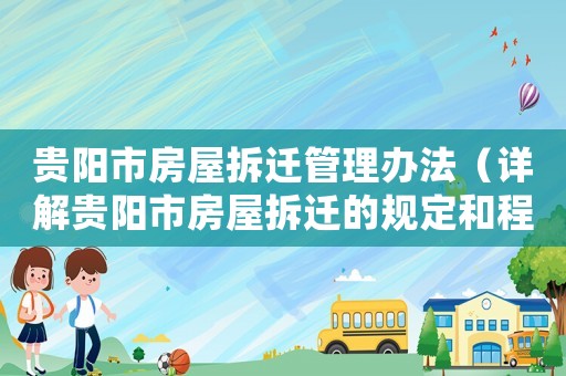 貴陽市房屋拆遷管理辦法（詳解貴陽市房屋拆遷的規定和程序）