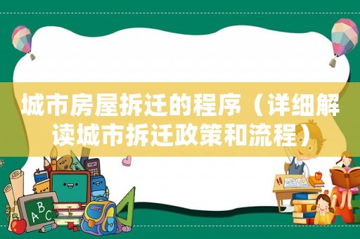 城市房屋拆遷的程序（詳細解讀城市拆遷政策和流程）