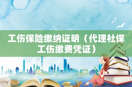 工傷保險(xiǎn)繳納證明（代理社保工傷繳費(fèi)憑證）