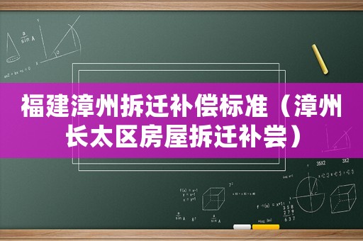 福建漳州拆遷補償標準（漳州長太區房屋拆遷補嘗）