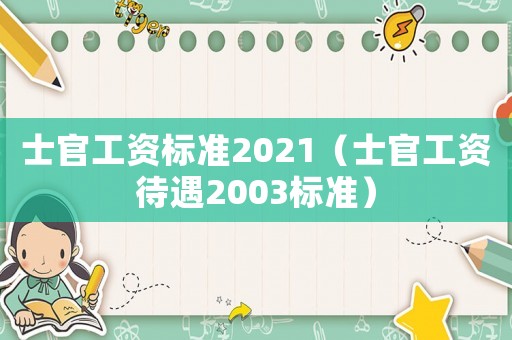 士官工資標(biāo)準(zhǔn)2021（士官工資待遇2003標(biāo)準(zhǔn)）