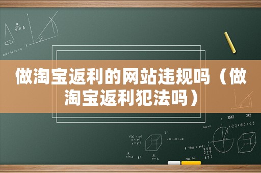 做淘寶返利的網(wǎng)站違規(guī)嗎（做淘寶返利犯法嗎）
