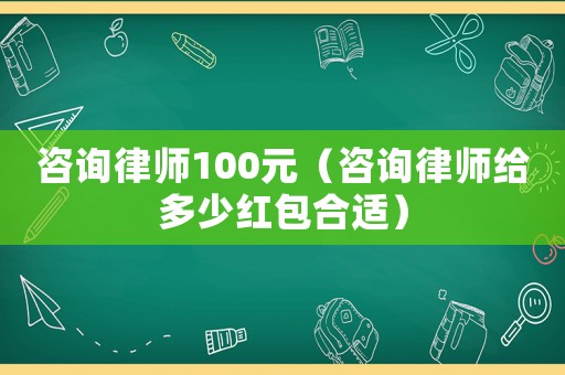 咨詢律師100元（咨詢律師給多少紅包合適）