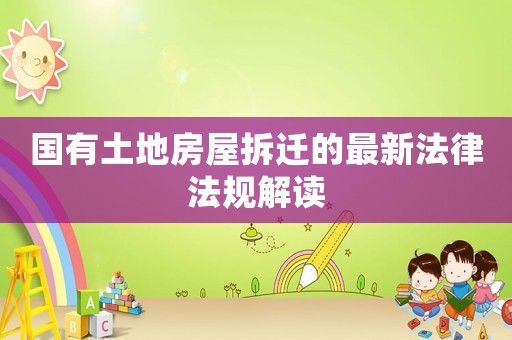 國有土地房屋拆遷的最新法律法規解讀