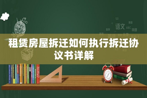 租賃房屋拆遷如何執行拆遷協議書詳解