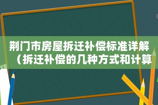 荊門市房屋拆遷補償標準詳解（拆遷補償?shù)膸追N方式和計算公式）