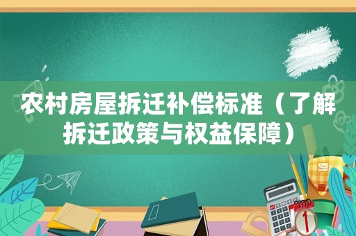 農村房屋拆遷補償標準（了解拆遷政策與權益保障）