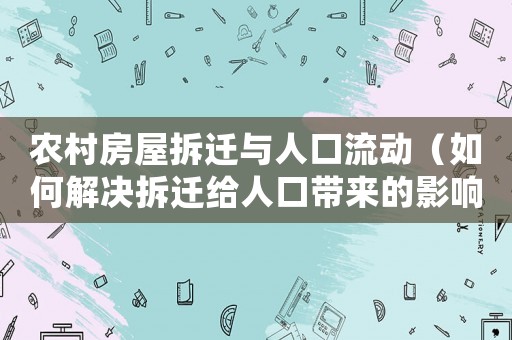 農村房屋拆遷與人口流動（如何解決拆遷給人口帶來的影響）